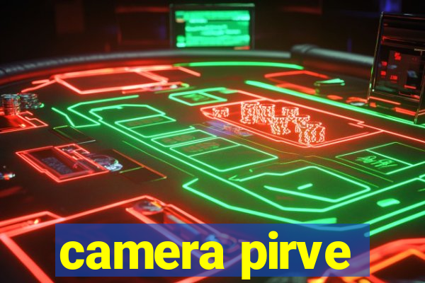 camera pirve